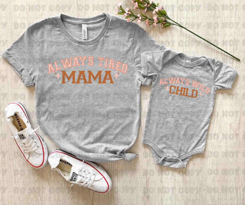 3163 & 3164 Always Tired Mama or Always Wild Child -CHOOSE YOUR DESIGN- *DREAM TRANSFER* DTF