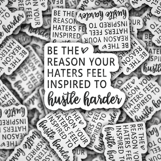 DC 1297 Be the reason your haters feel inspired to hustle harder - die cut sticker