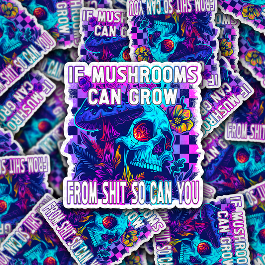 DC 1155 If mushrooms can grow from shit so can you Die cut sticker