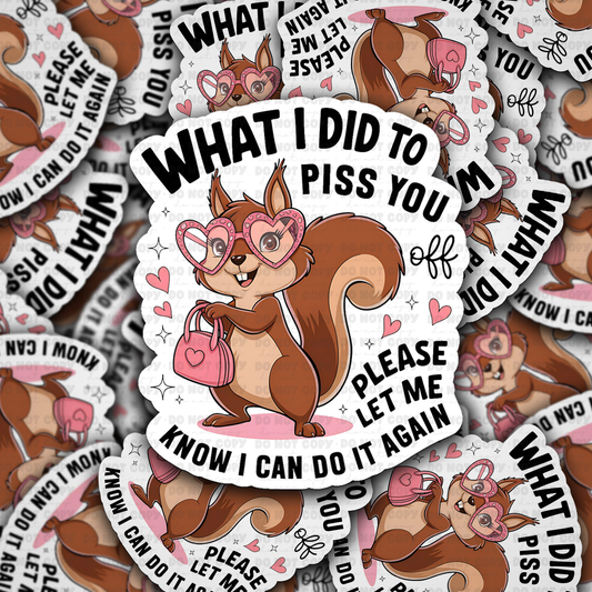 DC 1363 What I did to piss you off please let me know I can do it again - die cut sticker