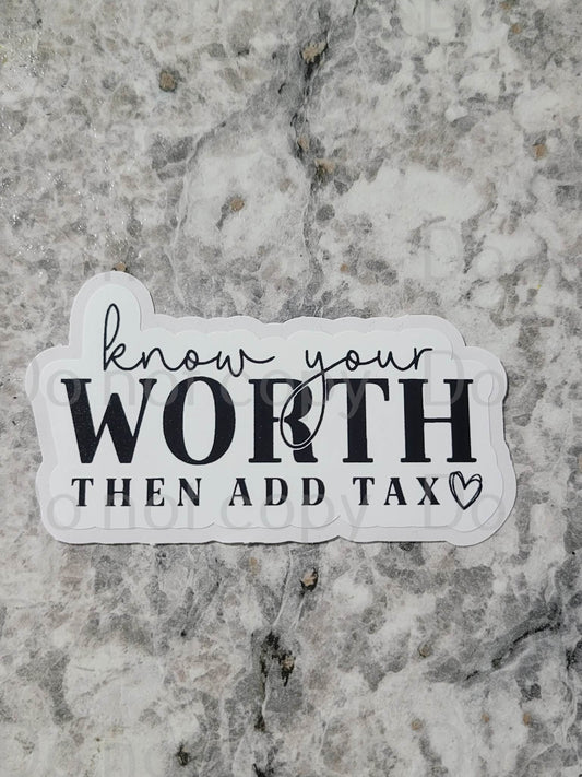 Know your worth then add tax Die cut sticker 3-5 Business Day TAT.