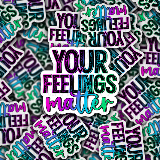 Your feelings matter Die cut sticker 3-5 Business Day TAT