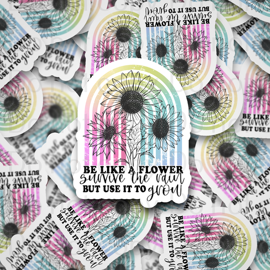 Be like a flower survive the rain but use it to grow Die cut sticker 3-5 Business Day TAT